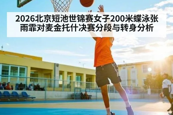 2026北京短池世锦赛女子200米蝶泳张雨霏对麦金托什决赛分段与转身分析（stream-leyu.com）